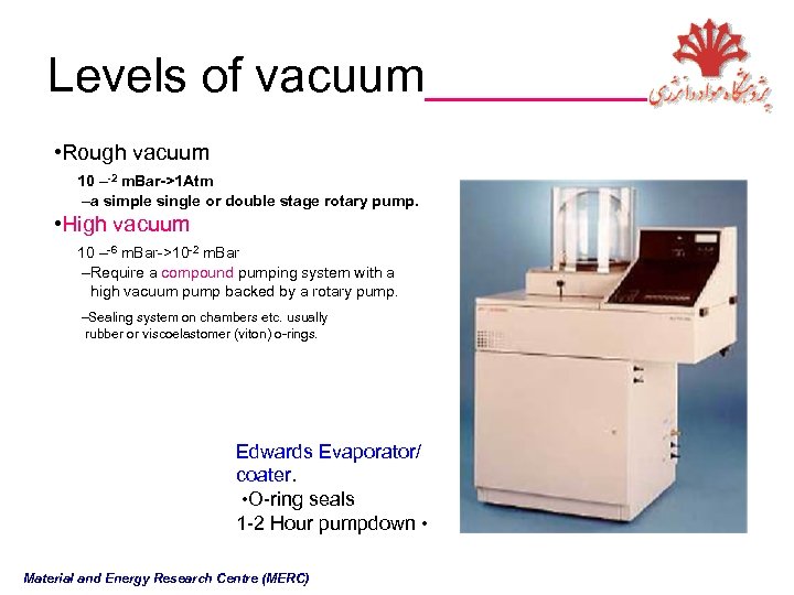 Levels of vacuum_____ • Rough vacuum 10 –-2 m. Bar->1 Atm –a simple single