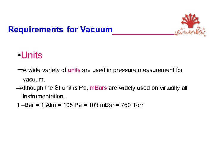 Requirements for Vacuum_____ • Units –A wide variety of units are used in pressure