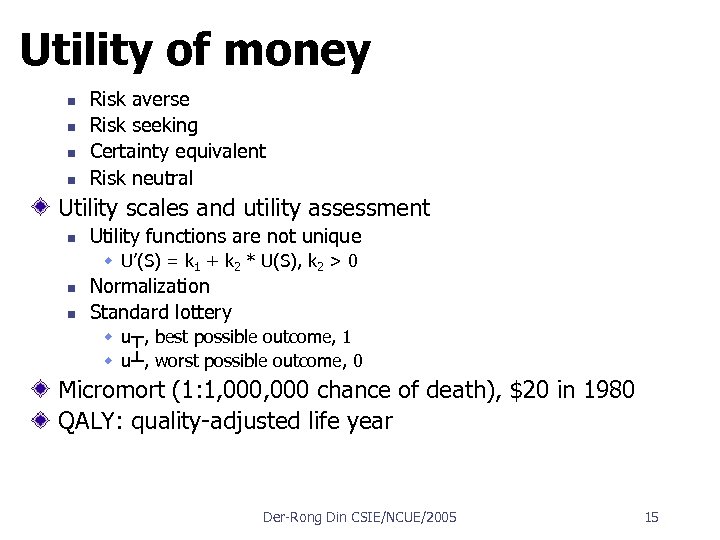 Utility of money n n Risk averse Risk seeking Certainty equivalent Risk neutral Utility