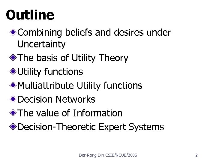 Outline Combining beliefs and desires under Uncertainty The basis of Utility Theory Utility functions