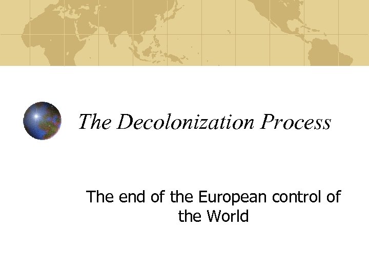 The Decolonization Process The end of the European control of the World 