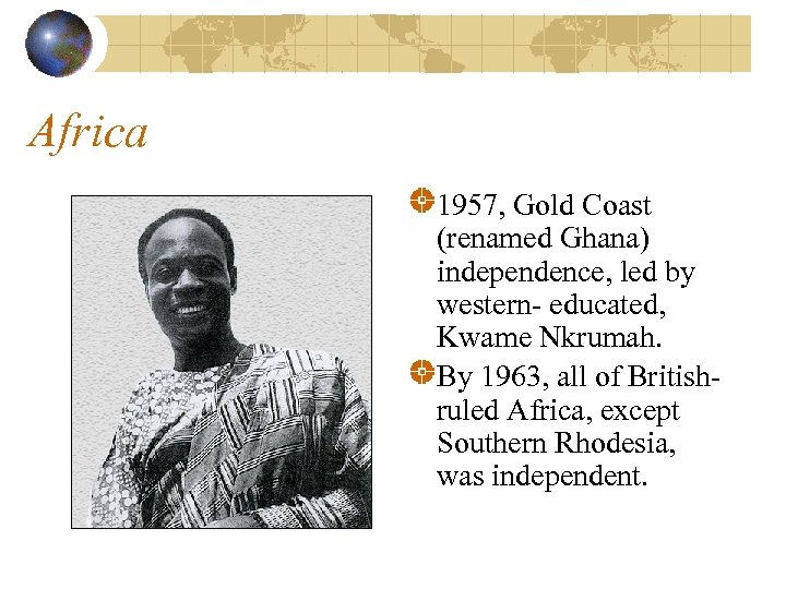 Africa 1957, Gold Coast (renamed Ghana) independence, led by western- educated, Kwame Nkrumah. By