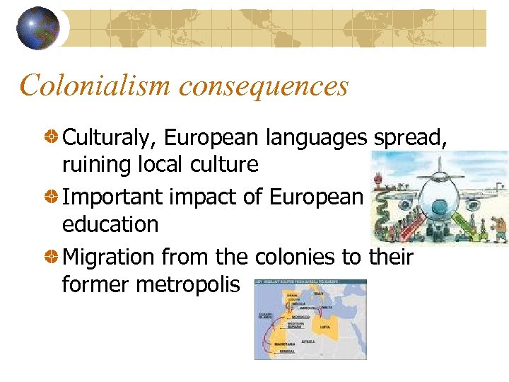 Colonialism consequences Culturaly, European languages spread, ruining local culture Important impact of European education