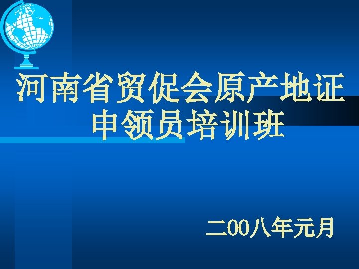 河南省贸促会原产地证 申领员培训班 二OO八年元月 
