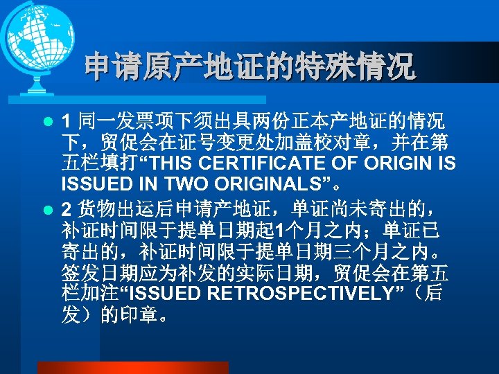 申请原产地证的特殊情况 1 同一发票项下须出具两份正本产地证的情况 下，贸促会在证号变更处加盖校对章，并在第 五栏填打“THIS CERTIFICATE OF ORIGIN IS ISSUED IN TWO ORIGINALS”。 l