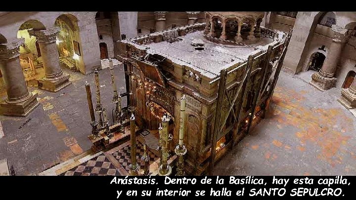 Anástasis. Dentro de la Basílica, hay esta capilla, y en su interior se halla