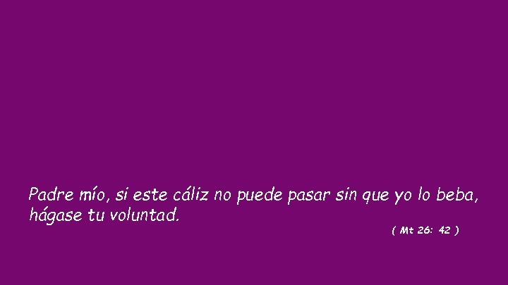 Padre mío, si este cáliz no puede pasar sin que yo lo beba, hágase