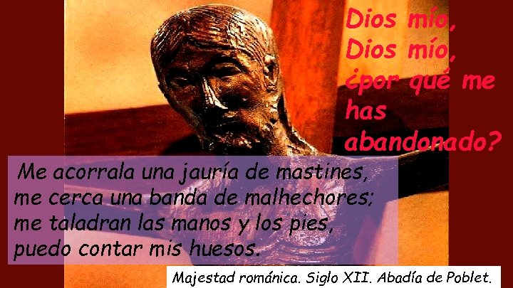 Dios mío, ¿por qué me has abandonado? Me acorrala una jauría de mastines, me