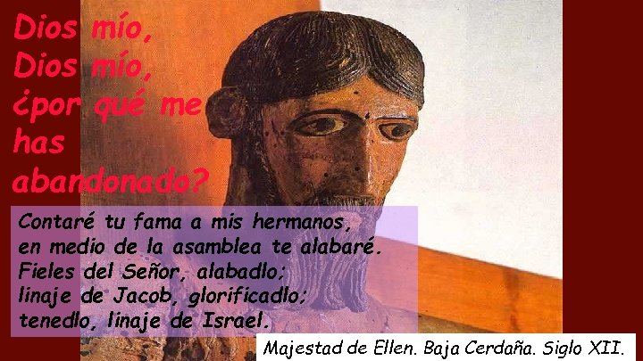 Dios mío, ¿por qué me has abandonado? Contaré tu fama a mis hermanos, en