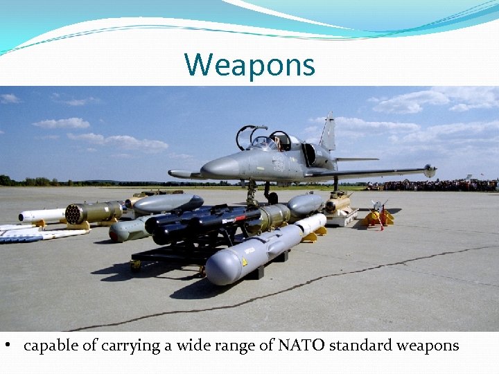 Weapons • capable of carrying a wide range of NATO standard weapons 