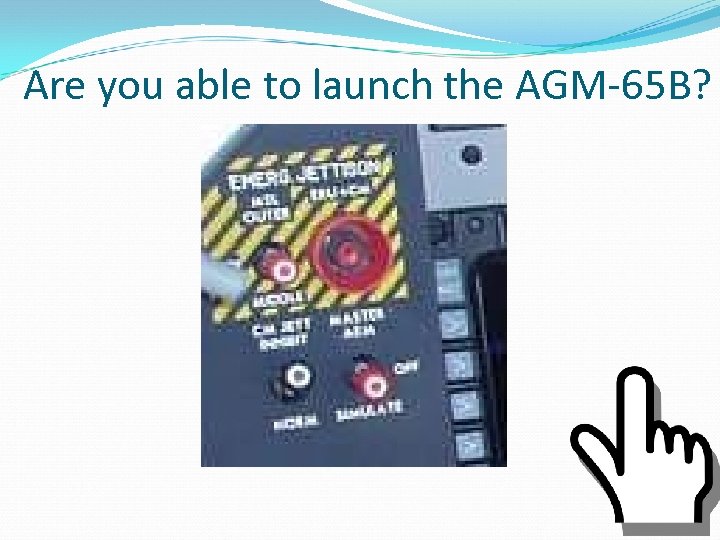 Are you able to launch the AGM-65 B? 