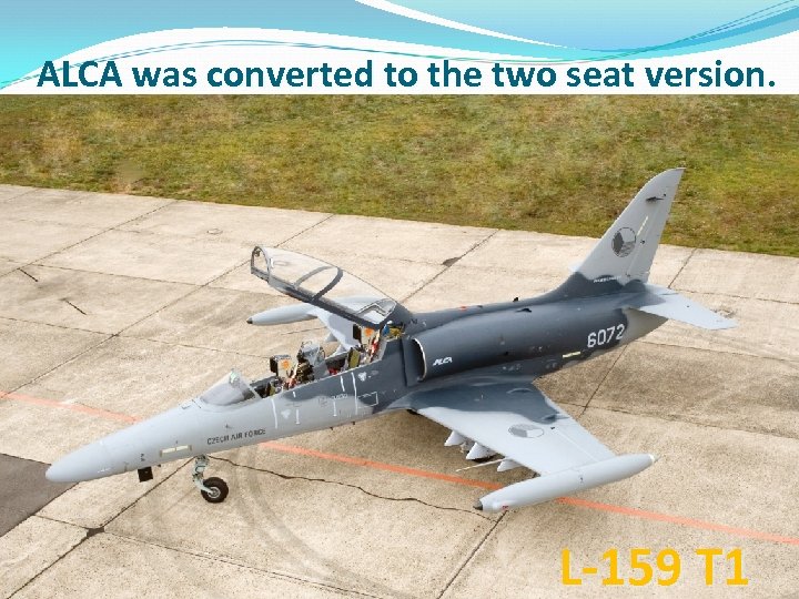 ALCA was converted to the two seat version. L-159 T 1 