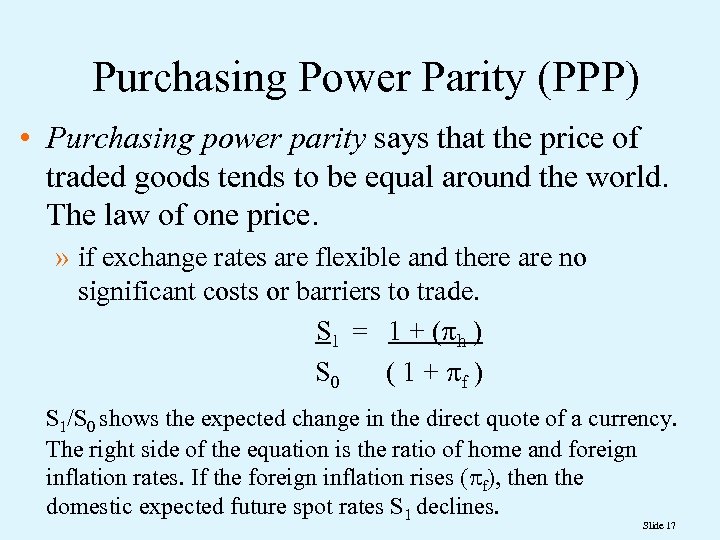 Purchasing Power Parity (PPP) • Purchasing power parity says that the price of traded