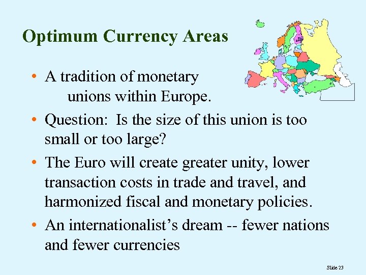 Optimum Currency Areas • A tradition of monetary unions within Europe. • Question: Is