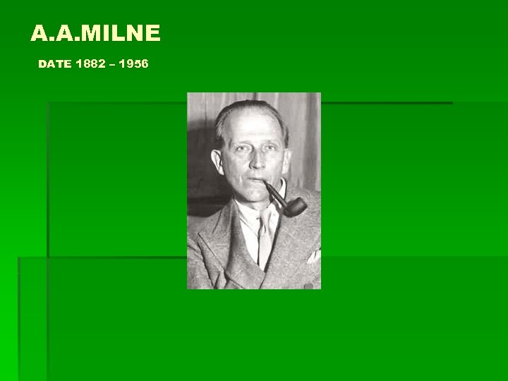 A. A. MILNE DATE 1882 – 1956 