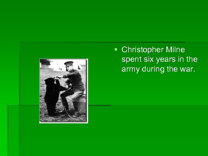 § Christopher Milne spent six years in the army during the war. 