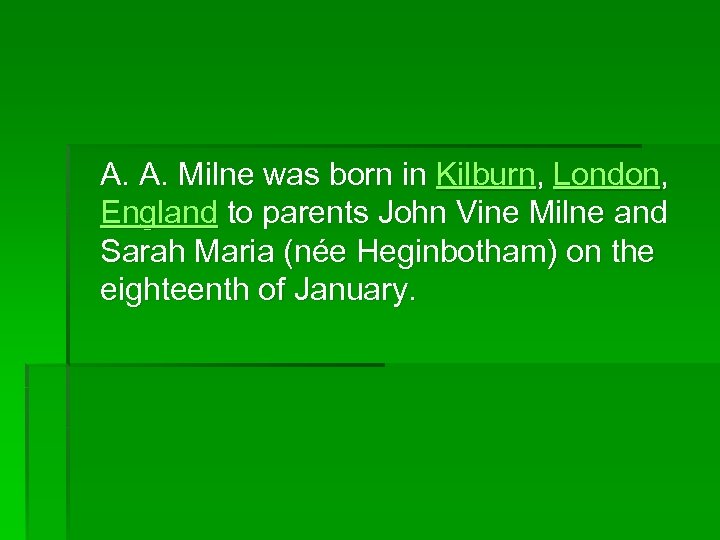 A. A. Milne was born in Kilburn, London, England to parents John Vine Milne