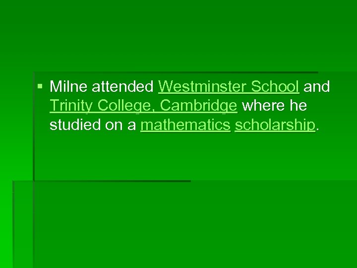 § Milne attended Westminster School and Trinity College, Cambridge where he studied on a