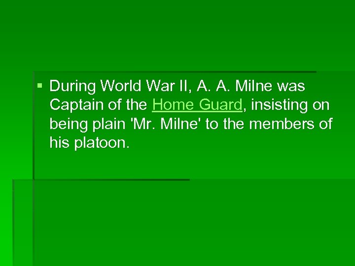 § During World War II, A. A. Milne was Captain of the Home Guard,