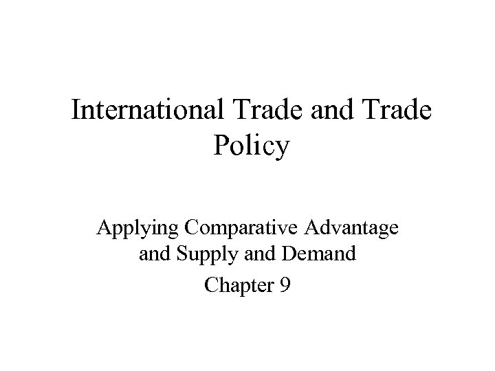 International Trade and Trade Policy Applying Comparative Advantage and Supply and Demand Chapter 9