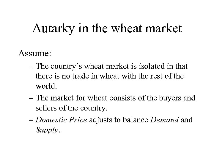 Autarky in the wheat market Assume: – The country’s wheat market is isolated in