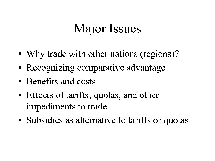Major Issues • • Why trade with other nations (regions)? Recognizing comparative advantage Benefits