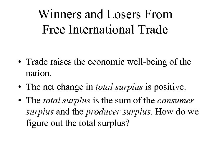 Winners and Losers From Free International Trade • Trade raises the economic well-being of