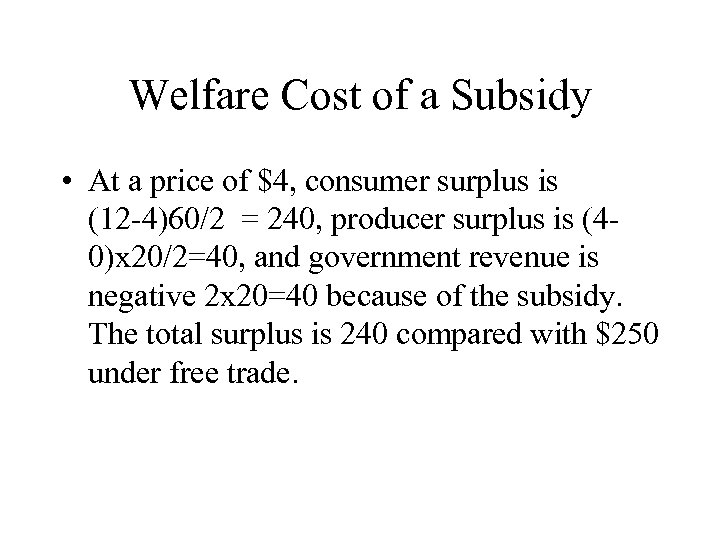 Welfare Cost of a Subsidy • At a price of $4, consumer surplus is