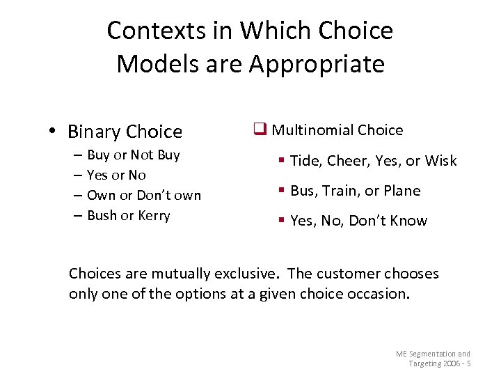Contexts in Which Choice Models are Appropriate • Binary Choice – Buy or Not