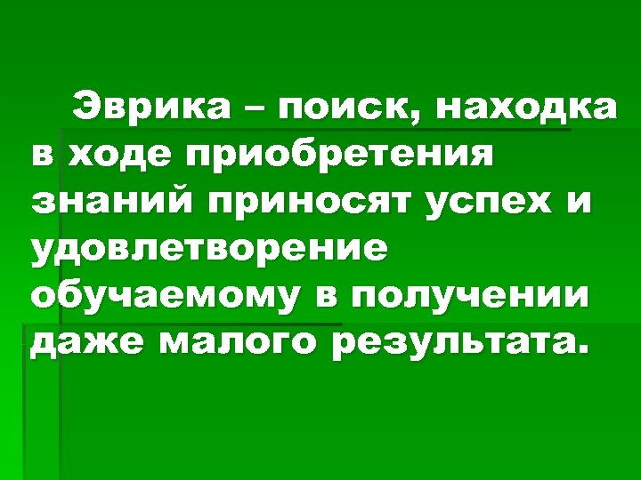 Эврика – поиск, находка в ходе приобретения знаний приносят успех и удовлетворение обучаемому в