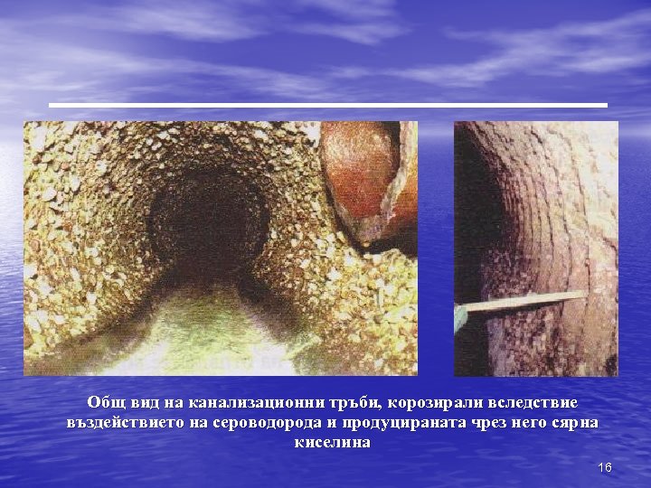 Общ вид на канализационни тръби, корозирали вследствие въздействието на сероводорода и продуцираната чрез него