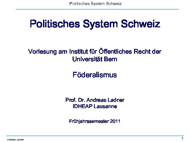 Politisches System Schweiz Vorlesung am Institut für Öffentliches Recht der Universität Bern Föderalismus Prof.