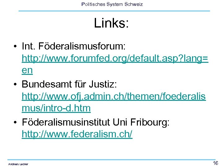 Politisches System Schweiz Links: • Int. Föderalismusforum: http: //www. forumfed. org/default. asp? lang= en