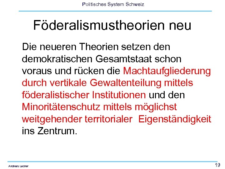 Politisches System Schweiz Föderalismustheorien neu Die neueren Theorien setzen demokratischen Gesamtstaat schon voraus und