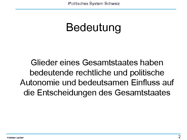Politisches System Schweiz Bedeutung Glieder eines Gesamtstaates haben bedeutende rechtliche und politische Autonomie und