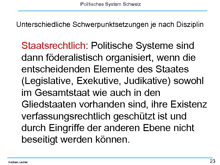 Politisches System Schweiz Unterschiedliche Schwerpunktsetzungen je nach Disziplin Staatsrechtlich: Politische Systeme sind dann föderalistisch