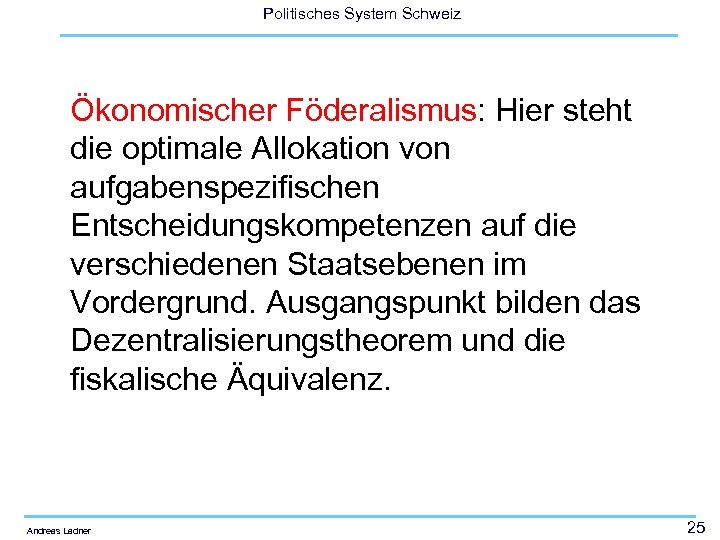 Politisches System Schweiz Ökonomischer Föderalismus: Hier steht die optimale Allokation von aufgabenspezifischen Entscheidungskompetenzen auf