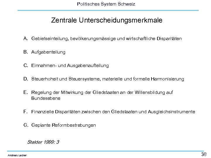Politisches System Schweiz Zentrale Unterscheidungsmerkmale A. Gebietseinteilung, bevölkerungsmässige und wirtschaftliche Disparitäten B. Aufgabenteilung C.