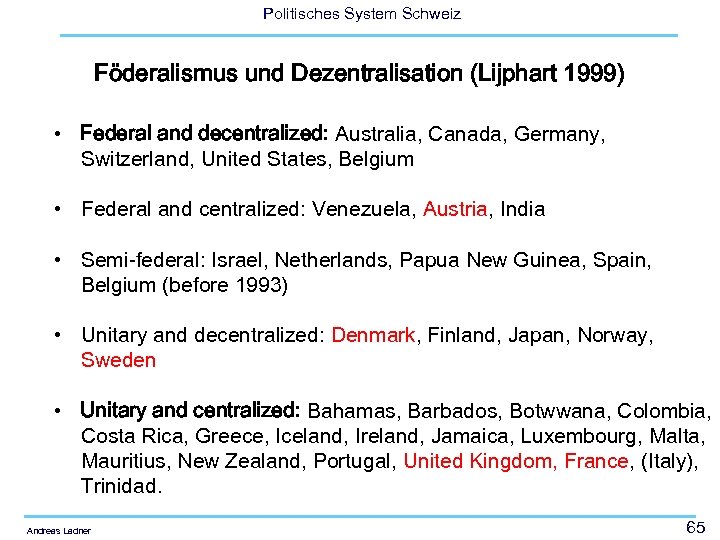 Politisches System Schweiz Föderalismus und Dezentralisation (Lijphart 1999) • Federal and decentralized: Australia, Canada,