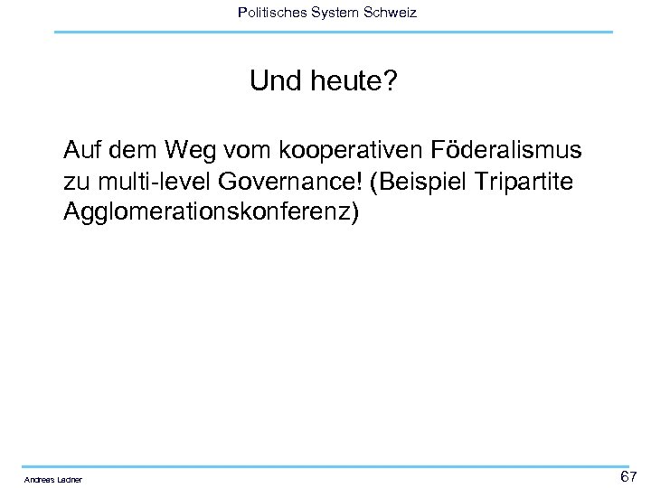 Politisches System Schweiz Und heute? Auf dem Weg vom kooperativen Föderalismus zu multi-level Governance!