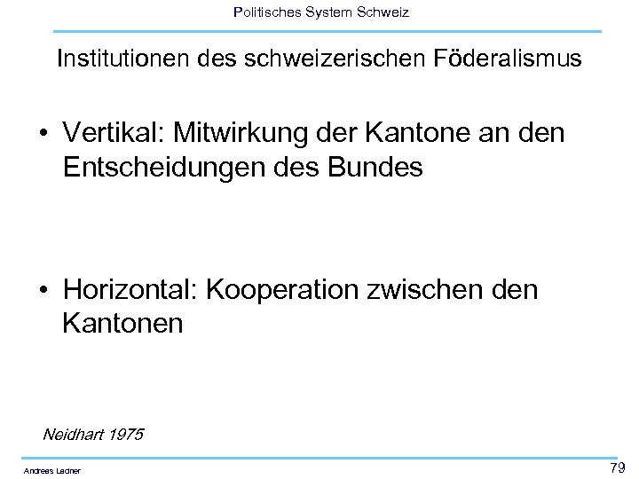 Politisches System Schweiz Institutionen des schweizerischen Föderalismus • Vertikal: Mitwirkung der Kantone an den