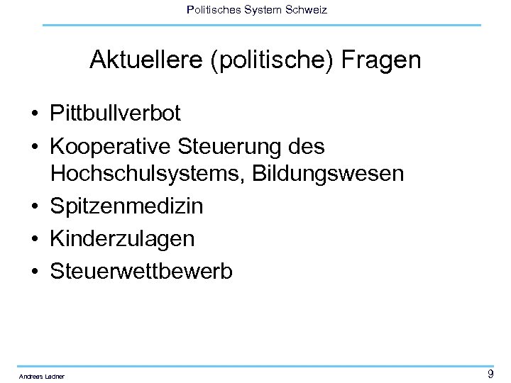 Politisches System Schweiz Aktuellere (politische) Fragen • Pittbullverbot • Kooperative Steuerung des Hochschulsystems, Bildungswesen