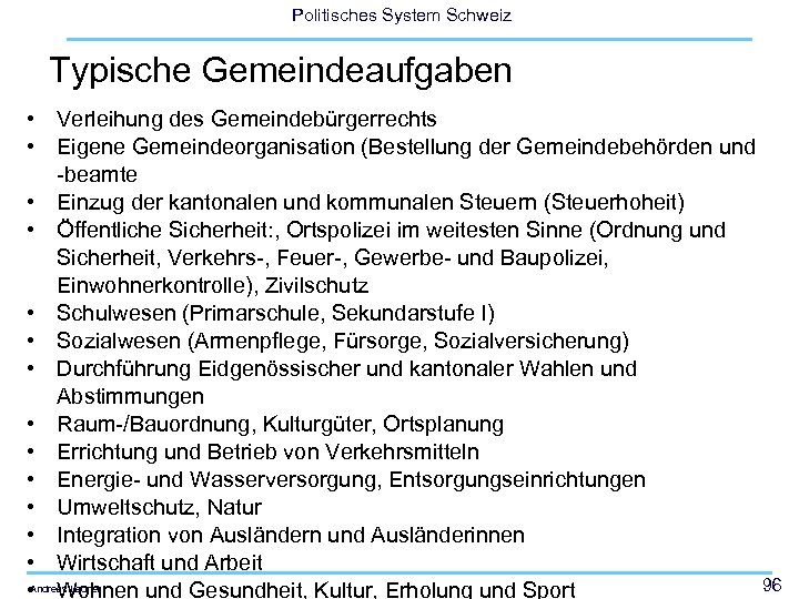Politisches System Schweiz Typische Gemeindeaufgaben • Verleihung des Gemeindebürgerrechts • Eigene Gemeindeorganisation (Bestellung der