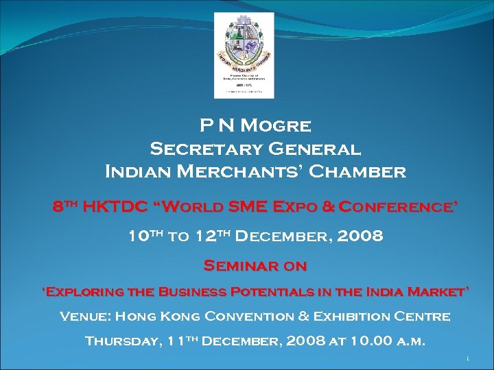 P N Mogre Secretary General Indian Merchants’ Chamber 8 th HKTDC “World SME Expo