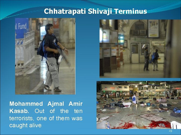 Chhatrapati Shivaji Terminus Mohammed Ajmal Amir Kasab. Out of the ten terrorists, one of