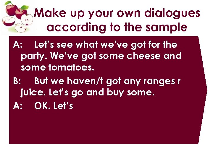 Make up your own dialogues according to the sample A: Let’s see what we’ve