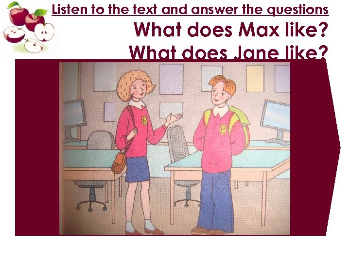 Listen to the text and answer the questions What does Max like? What does