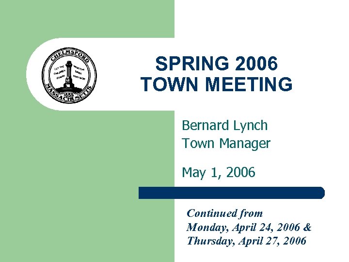 SPRING 2006 TOWN MEETING Bernard Lynch Town Manager May 1, 2006 Continued from Monday,