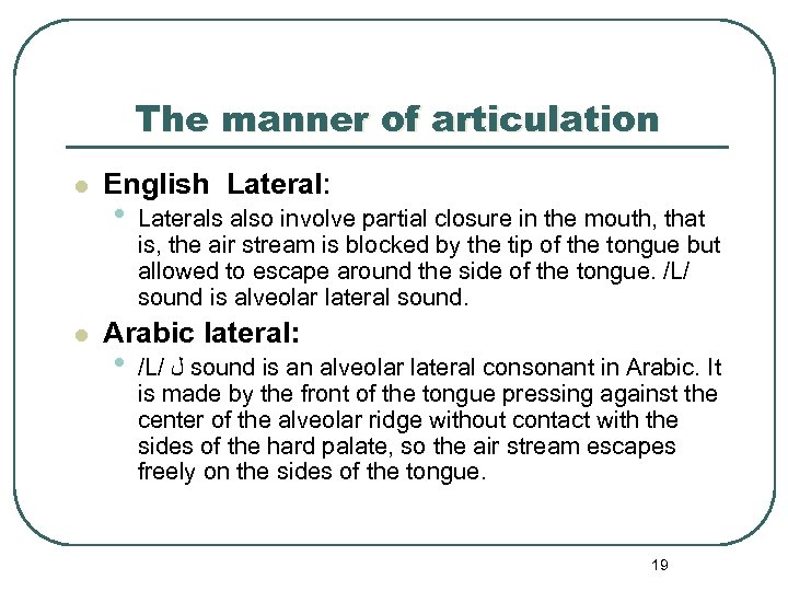 The manner of articulation l l English Lateral: • Laterals also involve partial closure