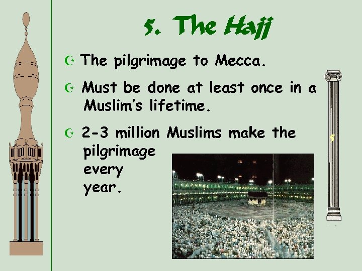 5. The Hajj Z The pilgrimage to Mecca. Z Must be done at least